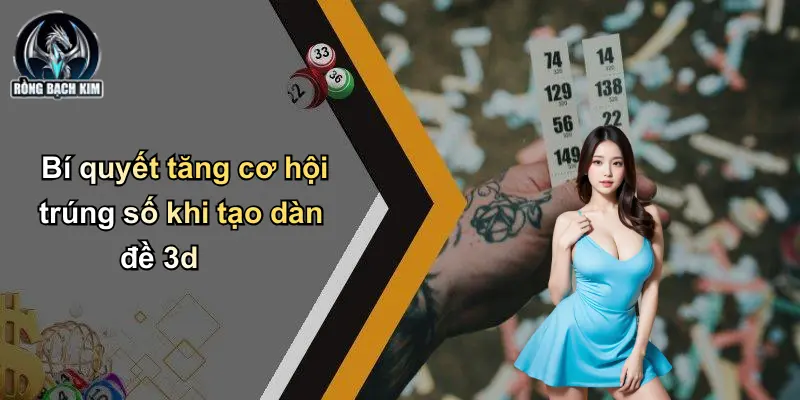 Bí quyết tăng cơ hội trúng số khi tạo dàn đề 3d