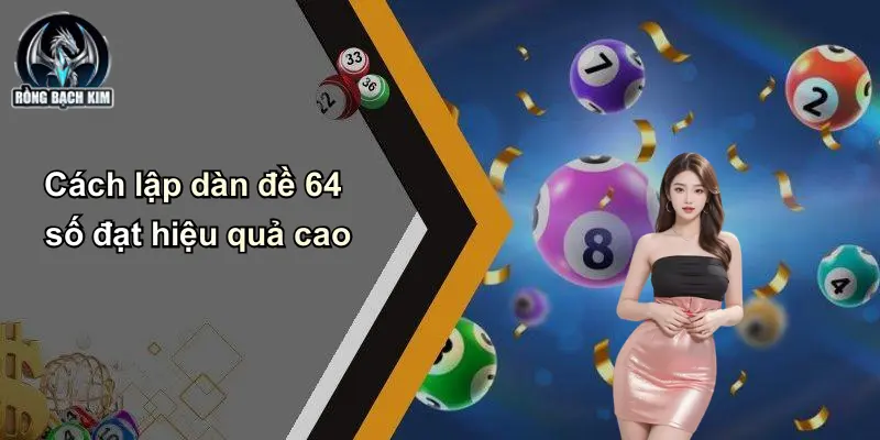 Cách lập dàn đề 64 số đạt hiệu quả cao