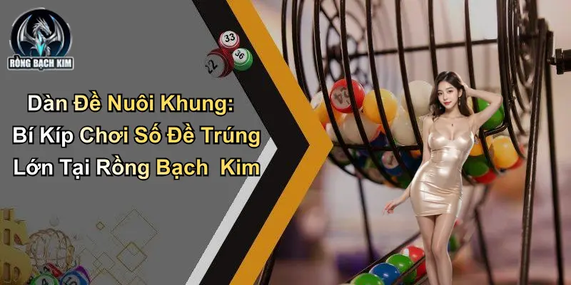 Dàn Đề Nuôi Khung: Bí Kíp Chơi Số Đề Trúng Lớn Tại Diễn Đàn