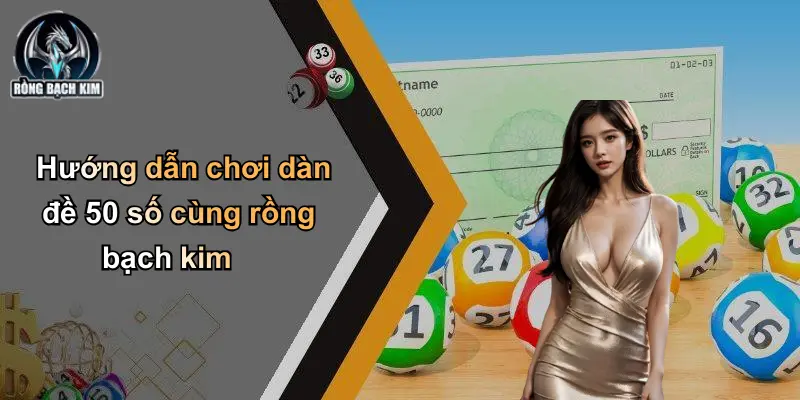 Hướng dẫn chơi dàn đề 50 số cùng rồng bạch kim
