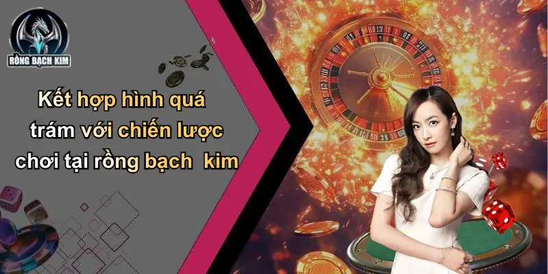 Kết hợp hình quá trám với chiến lược chơi tại rồng bạch kim
