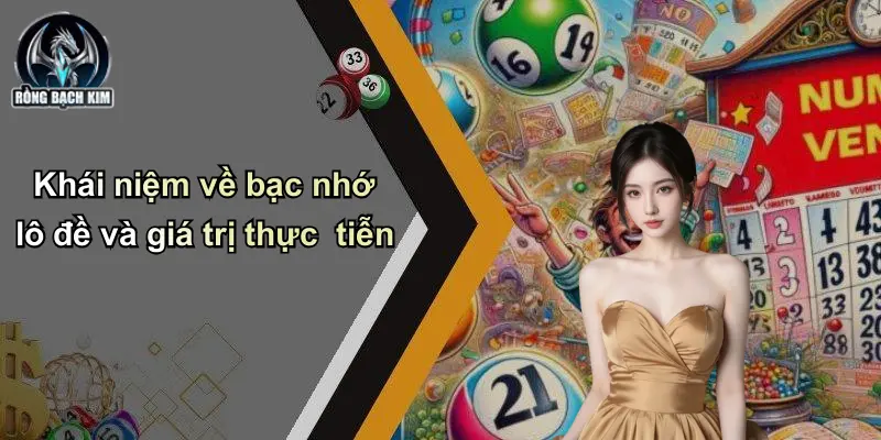 Khái niệm về bạc nhớ lô đề và giá trị thực tiễn