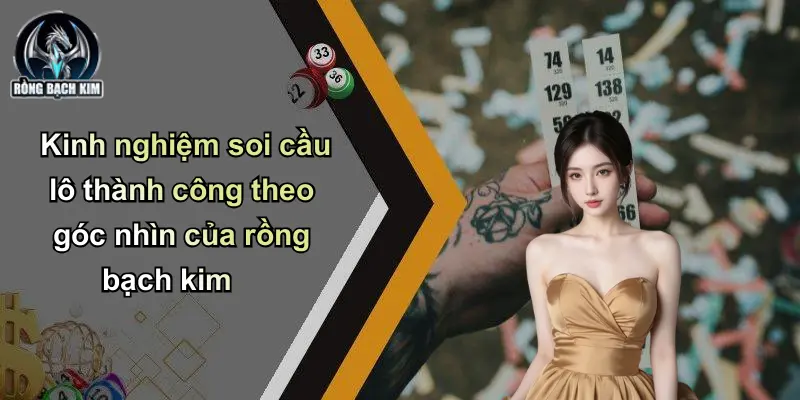 Kinh nghiệm soi cầu lô thành công theo góc nhìn của rồng bạch kim