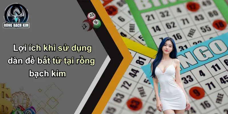 Lợi ích khi sử dụng dàn đề bất tử tại rồng bạch kim