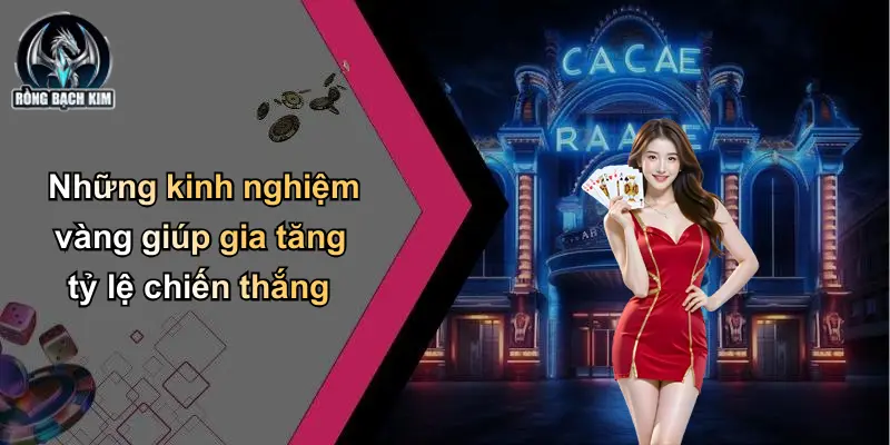 Những kinh nghiệm vàng giúp gia tăng tỷ lệ chiến thắng