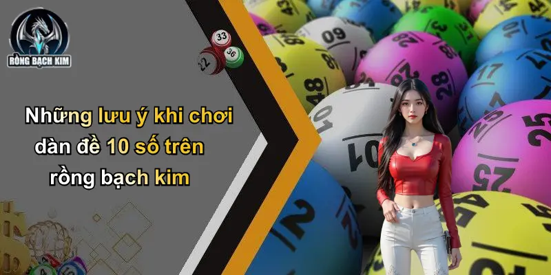 Những lưu ý khi chơi dàn đề 10 số trên rồng bạch kim