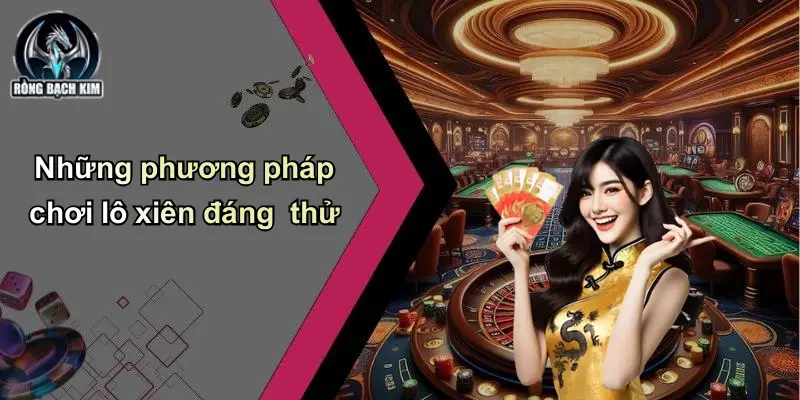 Những phương pháp chơi lô xiên đáng thử