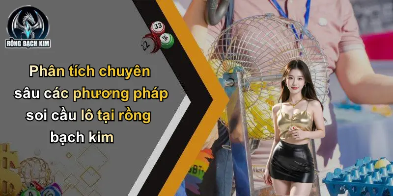 Phân tích chuyên sâu các phương pháp soi cầu lô tại rồng bạch kim