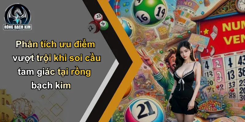 Phân tích ưu điểm vượt trội khi soi cầu tam giác tại rồng bạch kim