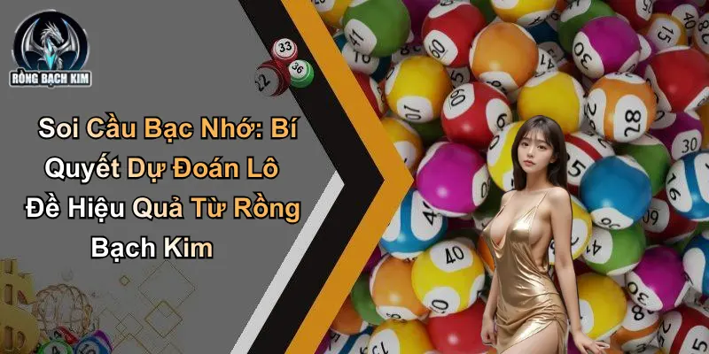 Soi Cầu Bạc Nhớ: Bí Quyết Dự Đoán Lô Đề Hiệu Quả Từ Diễn Đàn