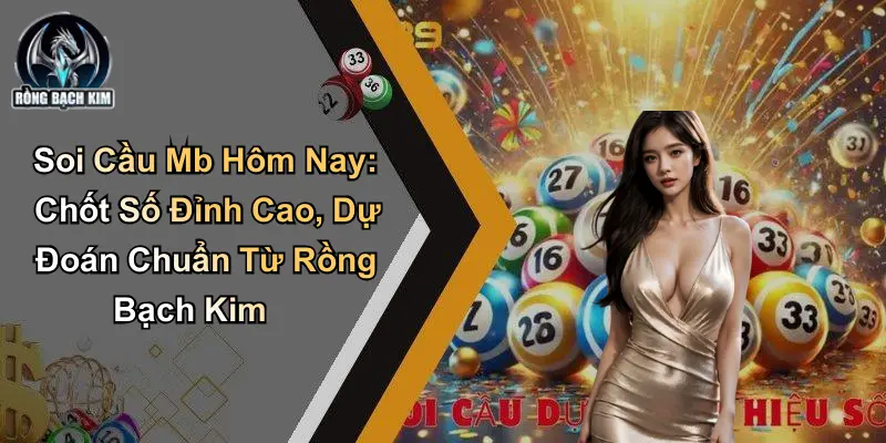 Soi Cầu Mb Hôm Nay: Chốt Số Đỉnh Cao Và Dự Đoán Chuẩn