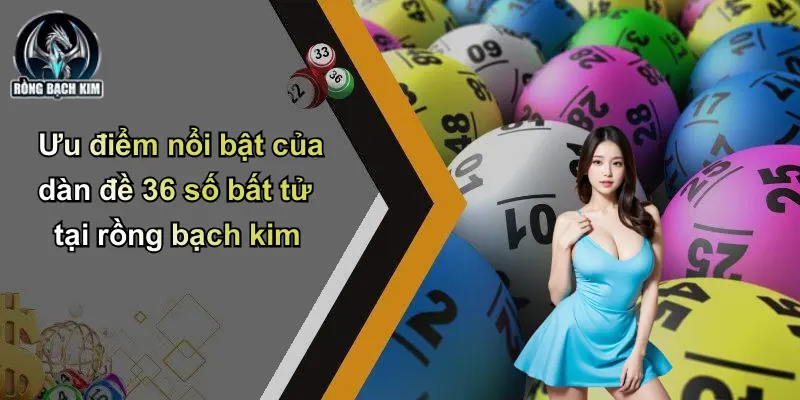 Ưu điểm nổi bật của dàn đề 36 số bất tử tại rồng bạch kim