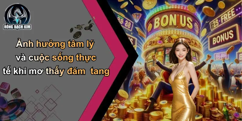 Ảnh hưởng tâm lý và cuộc sống thực tế khi mơ thấy đám tang