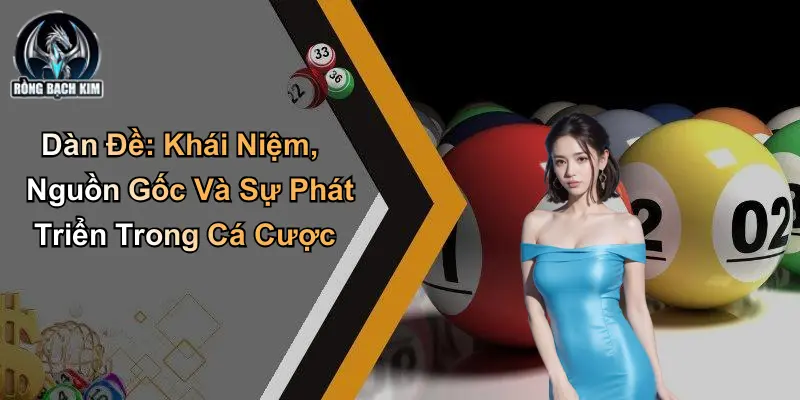 Dàn Đề: Khái Niệm, Nguồn Gốc Và Sự Phát Triển Trong Cá Cược