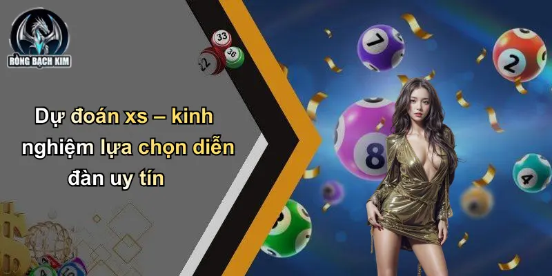 Dự đoán xs – kinh nghiệm lựa chọn diễn đàn uy tín