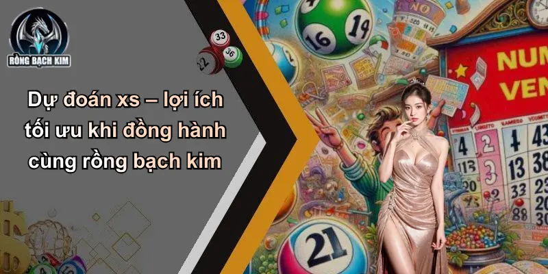 Dự đoán xs – lợi ích tối ưu khi đồng hành cùng rồng bạch kim