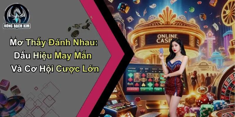 Mơ Thấy Đánh Nhau: Dấu Hiệu May Mắn Và Cơ Hội Cược Lớn