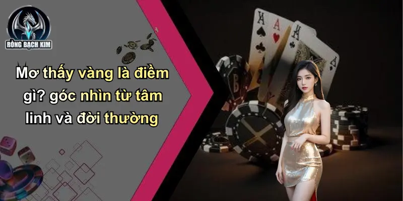 Mơ thấy vàng là điềm gì? góc nhìn từ tâm linh và đời thường