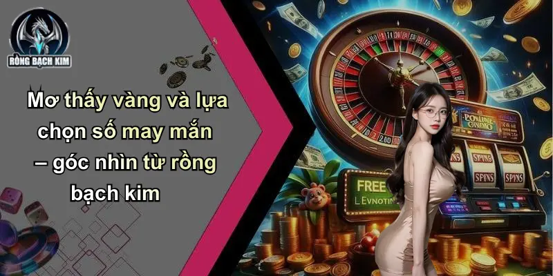 Mơ thấy vàng và lựa chọn số may mắn – góc nhìn từ rồng bạch kim