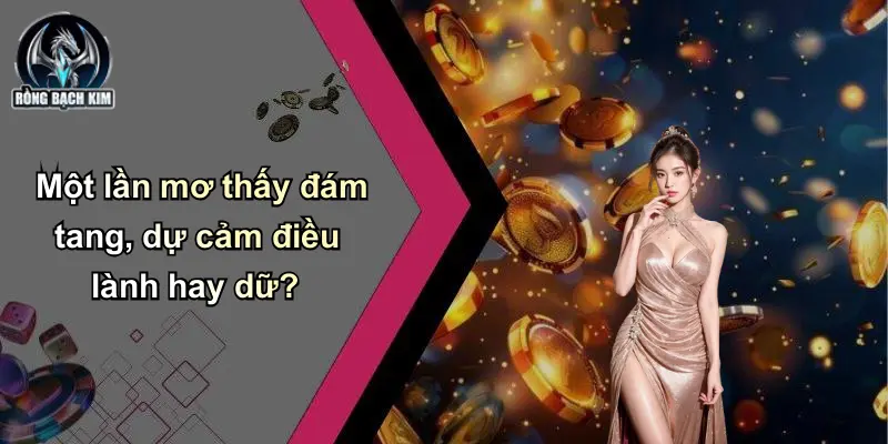 Một lần mơ thấy đám tang, dự cảm điều lành hay dữ?