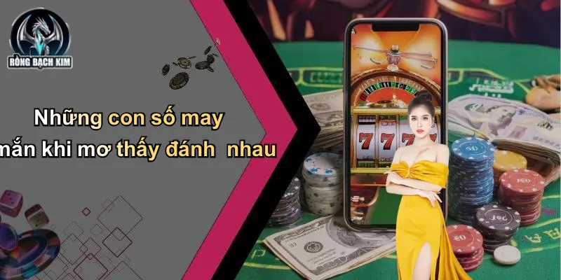 Những con số may mắn khi mơ thấy đánh nhau