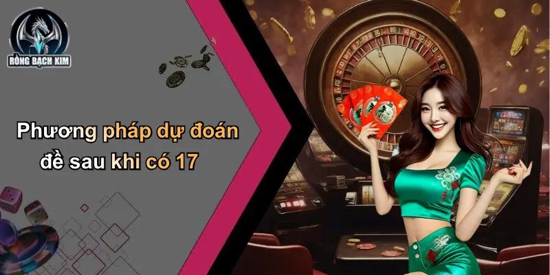 Phương pháp dự đoán đề sau khi có 17