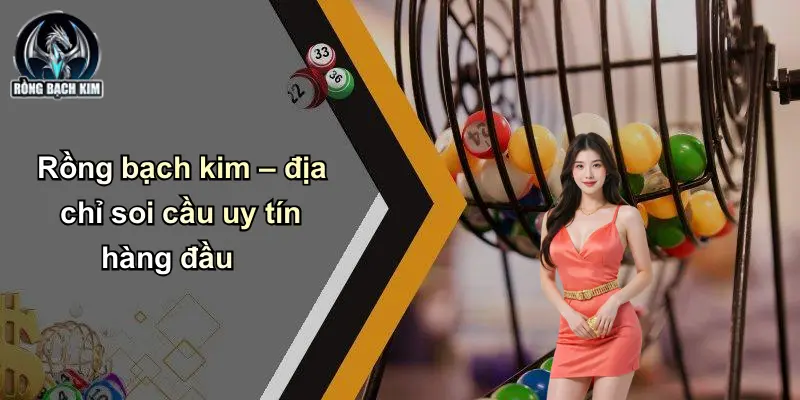 Rồng bạch kim – địa chỉ soi cầu uy tín hàng đầu