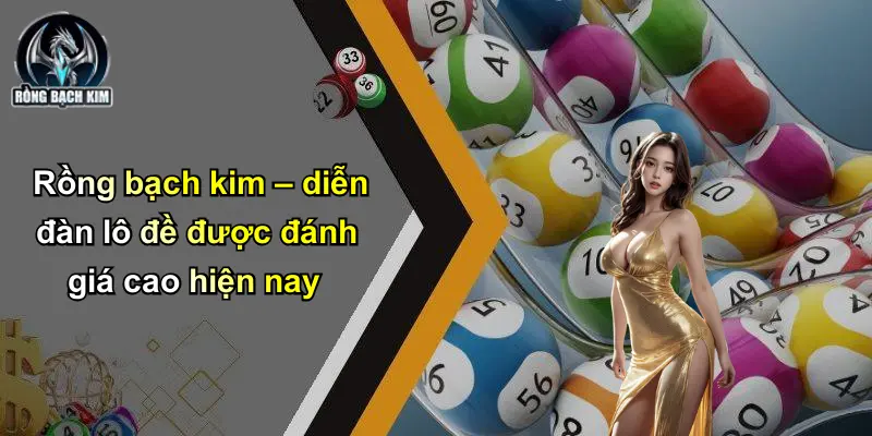 Rồng bạch kim – diễn đàn lô đề được đánh giá cao hiện nay