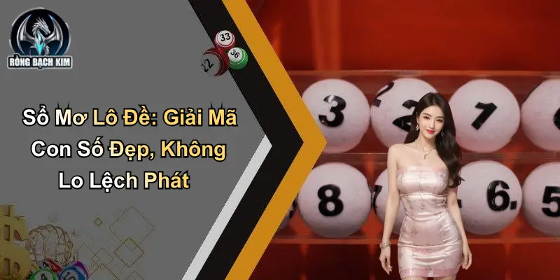 Sổ Mơ Lô Đề: Giải Mã Con Số Đẹp, Không Lo Lệch Phát