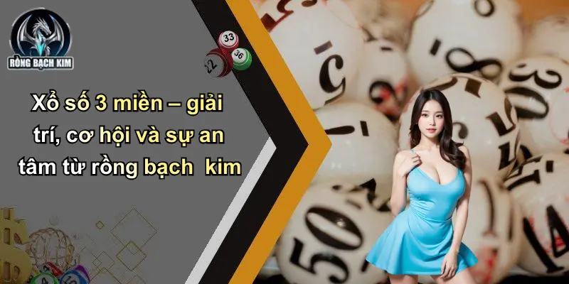 Xổ số 3 miền – giải trí, cơ hội và sự an tâm từ rồng bạch kim