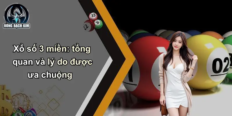 Xổ số 3 miền: tổng quan và lý do được ưa chuộng