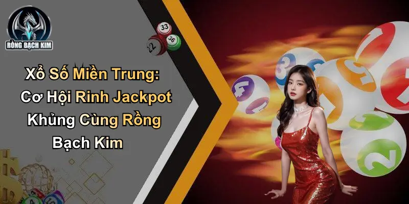 Xổ Số Miền Trung: Cơ Hội Rinh Jackpot Khủng Từ Diễn Đàn