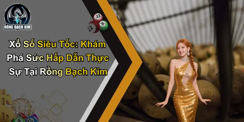 Xổ Số Siêu Tốc: Khám Phá Sức Hấp Dẫn Thực Sự Từ Diễn Đàn