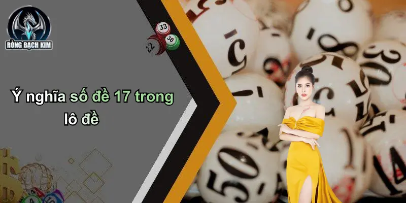 Ý nghĩa số đề 17 trong lô đề