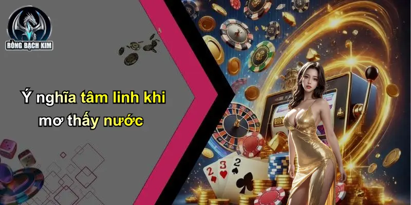 Ý nghĩa tâm linh khi mơ thấy nước