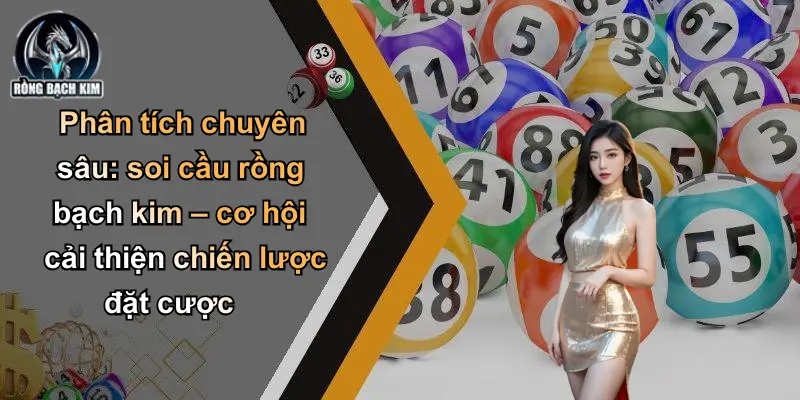 Phân tích chuyên sâu: soi cầu rồng bạch kim – cơ hội cải thiện chiến lược đặt cược