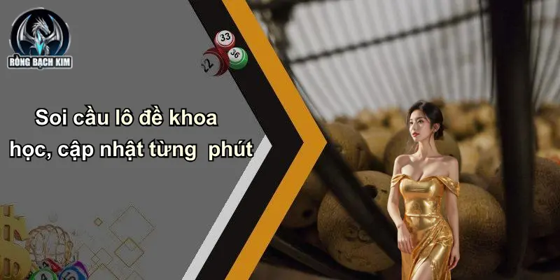 Soi cầu lô đề khoa học, cập nhật từng phút